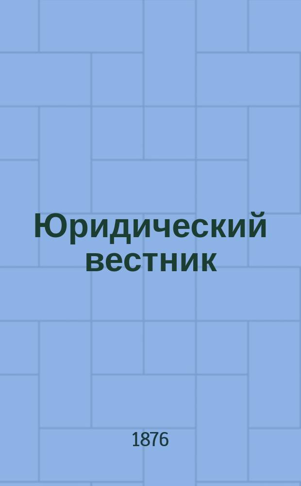 Юридический вестник : Изд. Моск. юрид. о-ва. Г.8 1876, Кн.7