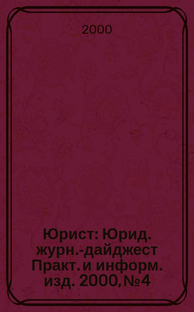 Юрист : Юрид. журн.-дайджест Практ. и информ. изд. 2000, №4
