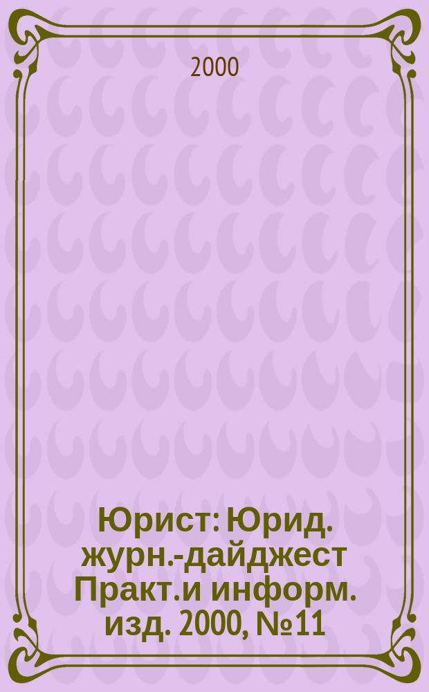 Юрист : Юрид. журн.-дайджест Практ. и информ. изд. 2000, №11