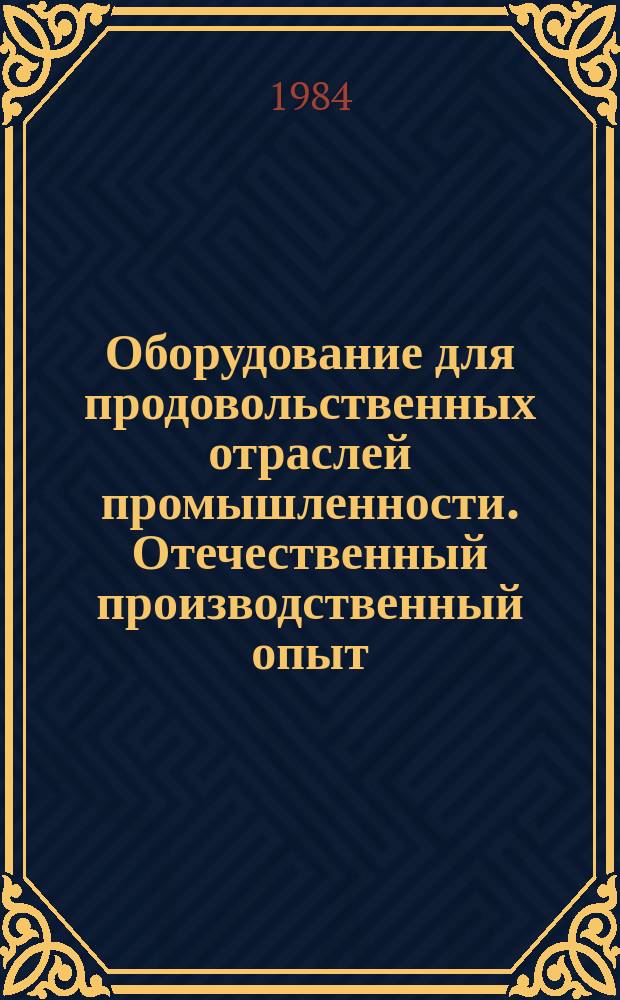 Оборудование для продовольственных отраслей промышленности. Отечественный производственный опыт : Экспресс-информ