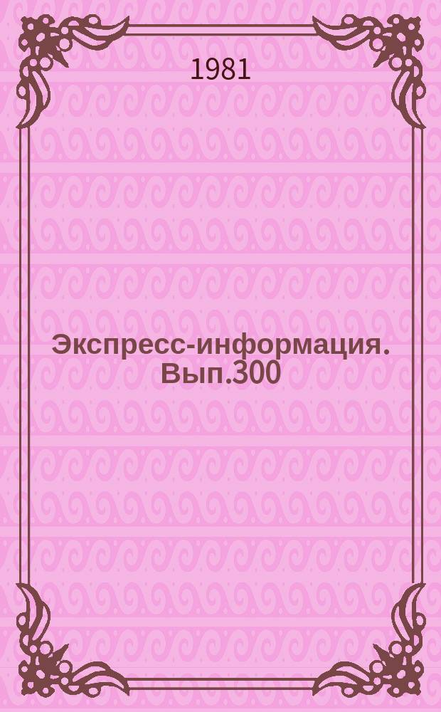 Экспресс-информация. Вып.300 : (Серия "Картография"