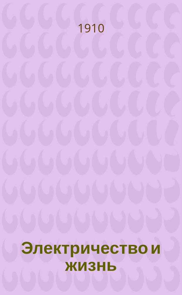 Электричество и жизнь : Попул.-науч. и техн. журн. электротехников-практиков и электриков-любителей
