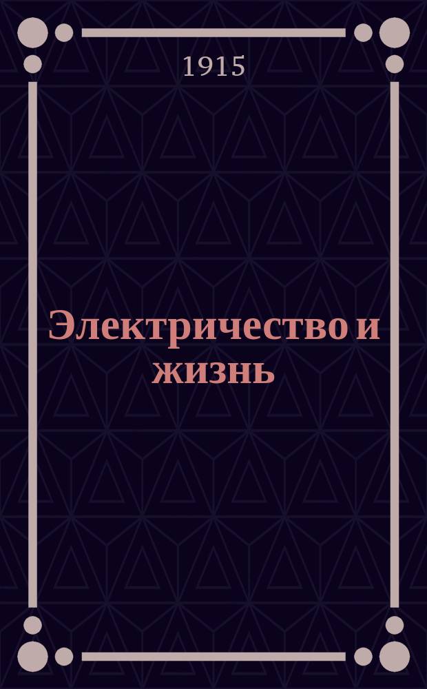 Электричество и жизнь : Попул.-науч. и техн. журн. электротехников-практиков и электриков-любителей. Г.6 1915, №5
