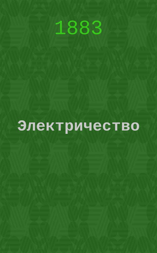 Электричество : Журнал, издаваемый VI отд. Рус. техн. о-ва. 1883, №10