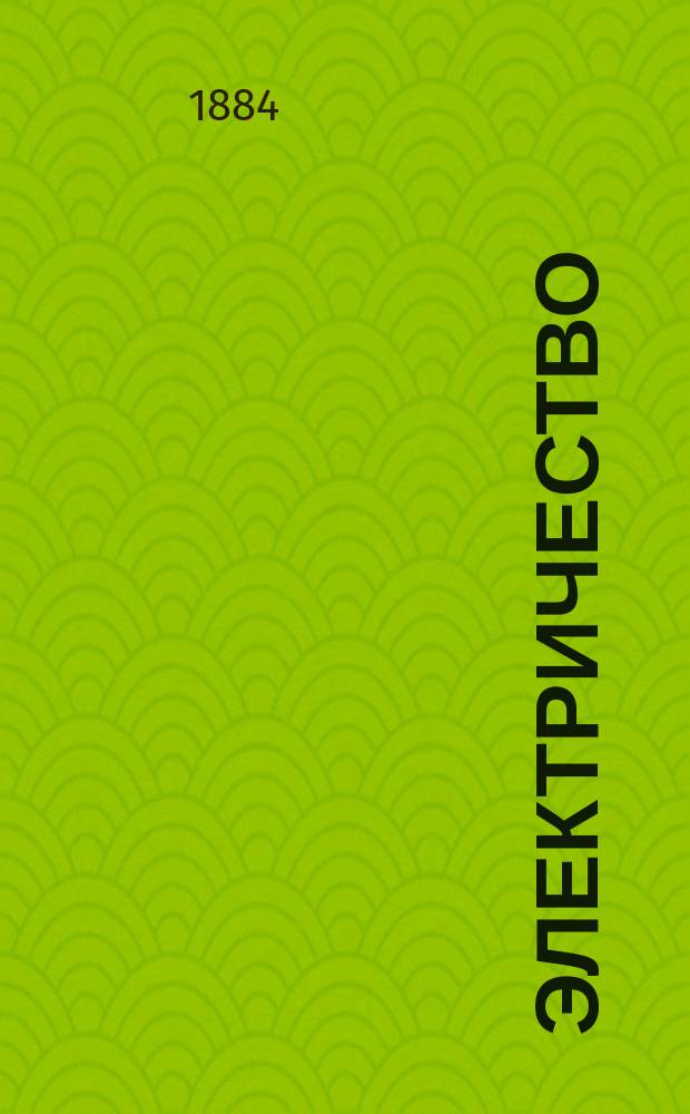 Электричество : Журнал, издаваемый VI отд. Рус. техн. о-ва. 1884, №7