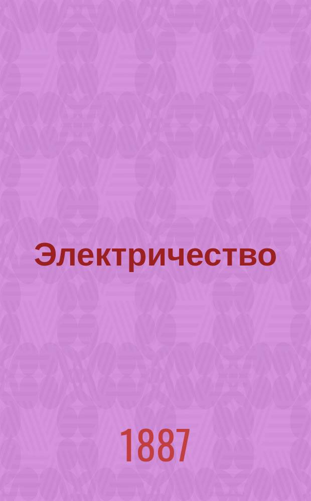 Электричество : Журнал, издаваемый VI отд. Рус. техн. о-ва. 1887, №15