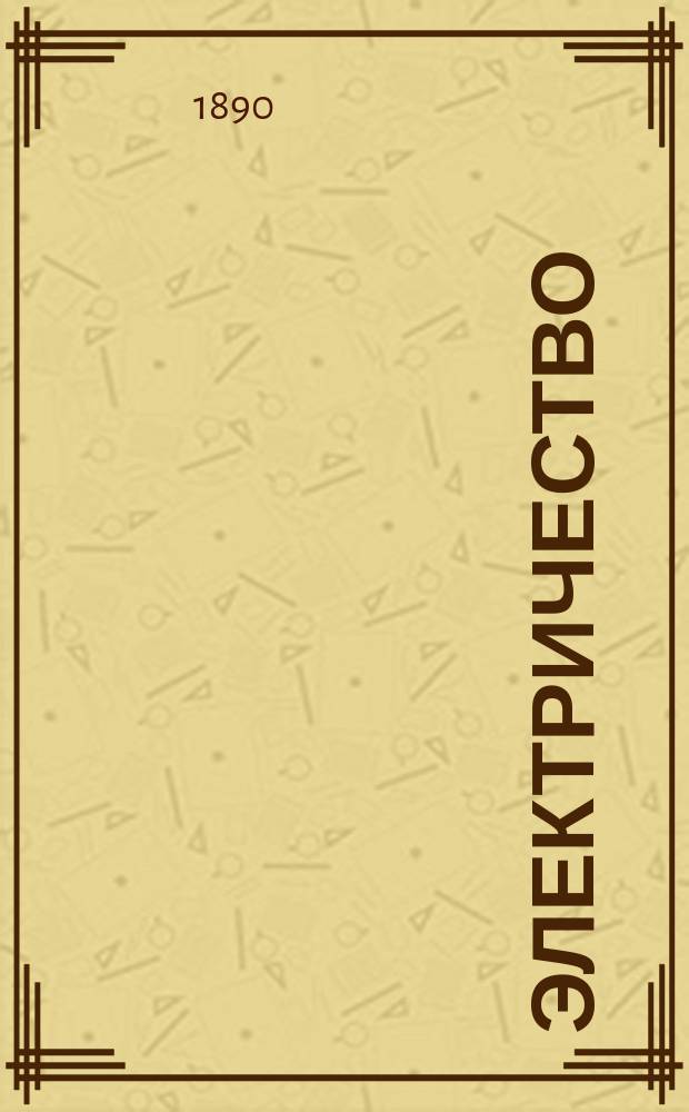 Электричество : Журнал, издаваемый VI отд. Рус. техн. о-ва. 1890, №8
