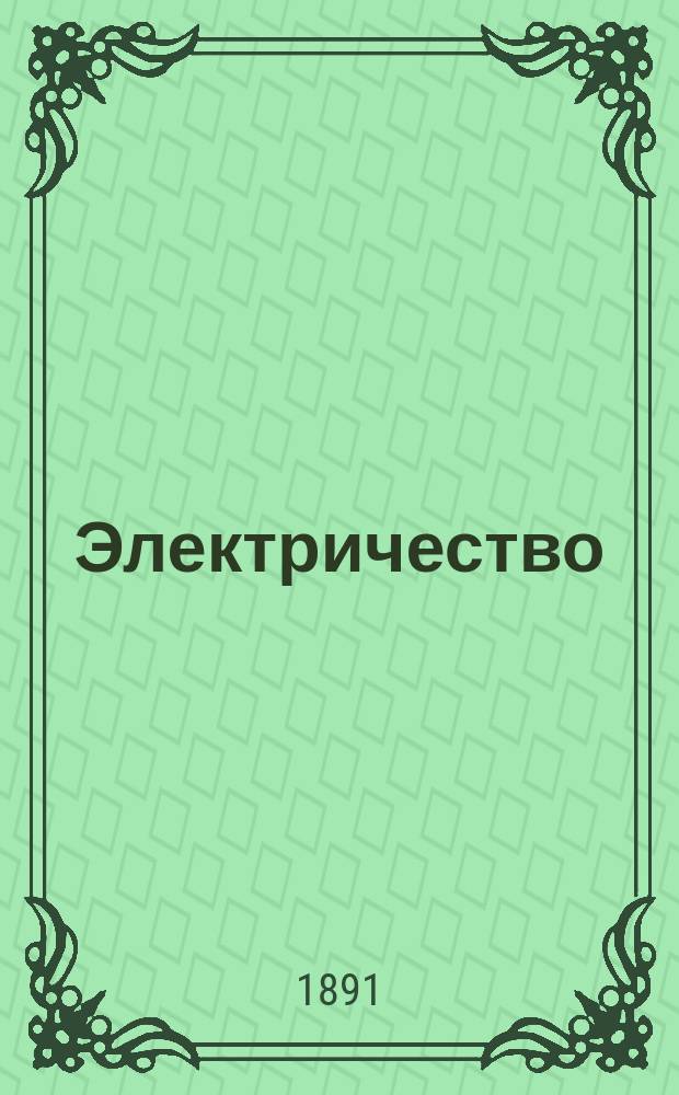 Электричество : Журнал, издаваемый VI отд. Рус. техн. о-ва. 1891, №23