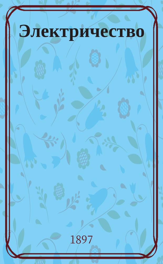 Электричество : Журнал, издаваемый VI отд. Рус. техн. о-ва. 1897, №2