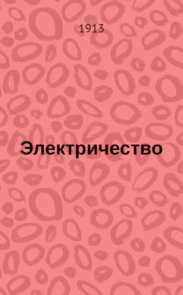 Электричество : Журнал, издаваемый VI отд. Рус. техн. о-ва. 1913, №4