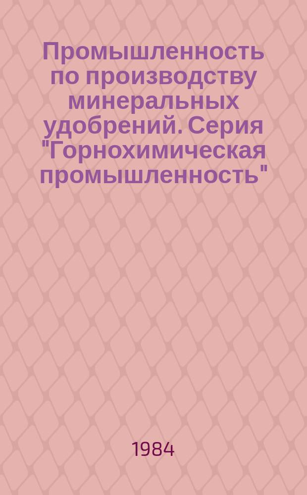 Промышленность по производству минеральных удобрений. Серия "Горнохимическая промышленность" : Эксперсс-информ. : Отеч. произв. опыт