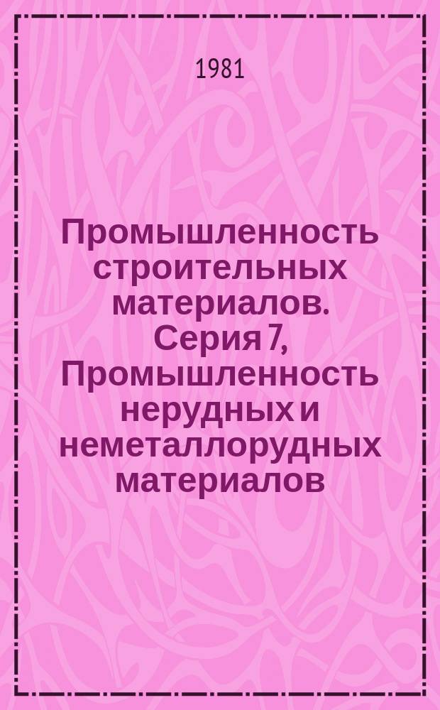 Промышленность строительных материалов. Серия 7, Промышленность нерудных и неметаллорудных материалов : Экспресс-информ
