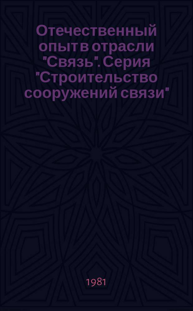 Отечественный опыт в отрасли "Связь". Серия "Строительство сооружений связи" : Экспресс-информ
