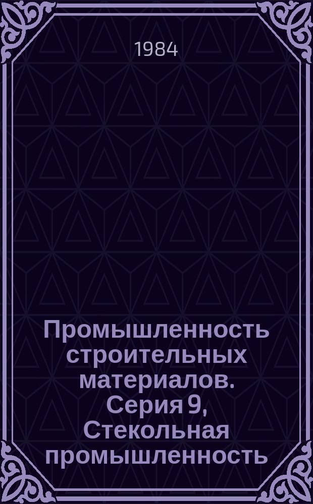 Промышленность строительных материалов. Серия 9, Стекольная промышленность : Экспресс-информ. : Отеч. опыт
