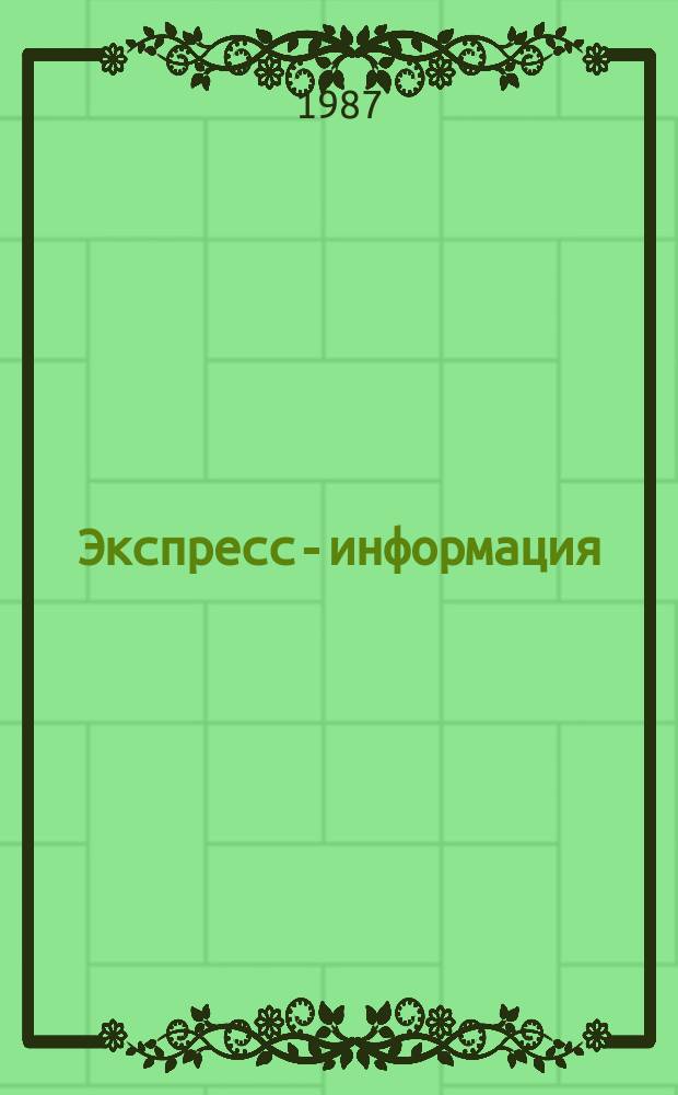 Экспресс-информация : Зарубеж. опыт. 1987, №1