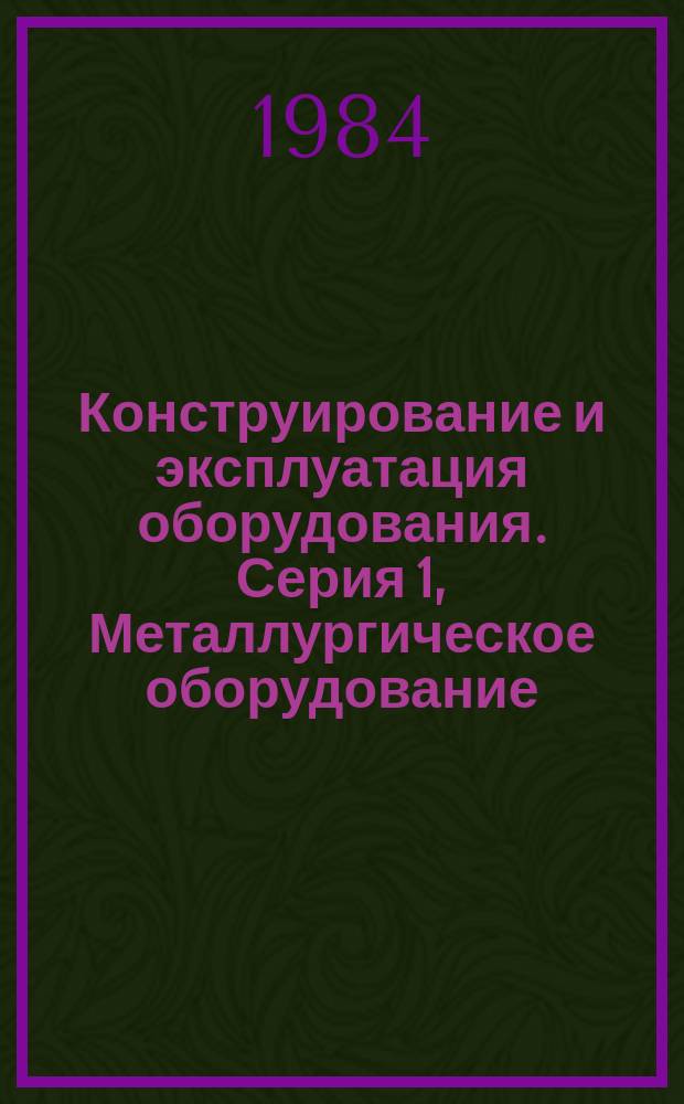Конструирование и эксплуатация оборудования. Серия 1, Металлургическое оборудование. Отечественный опыт : Экспресс-информ