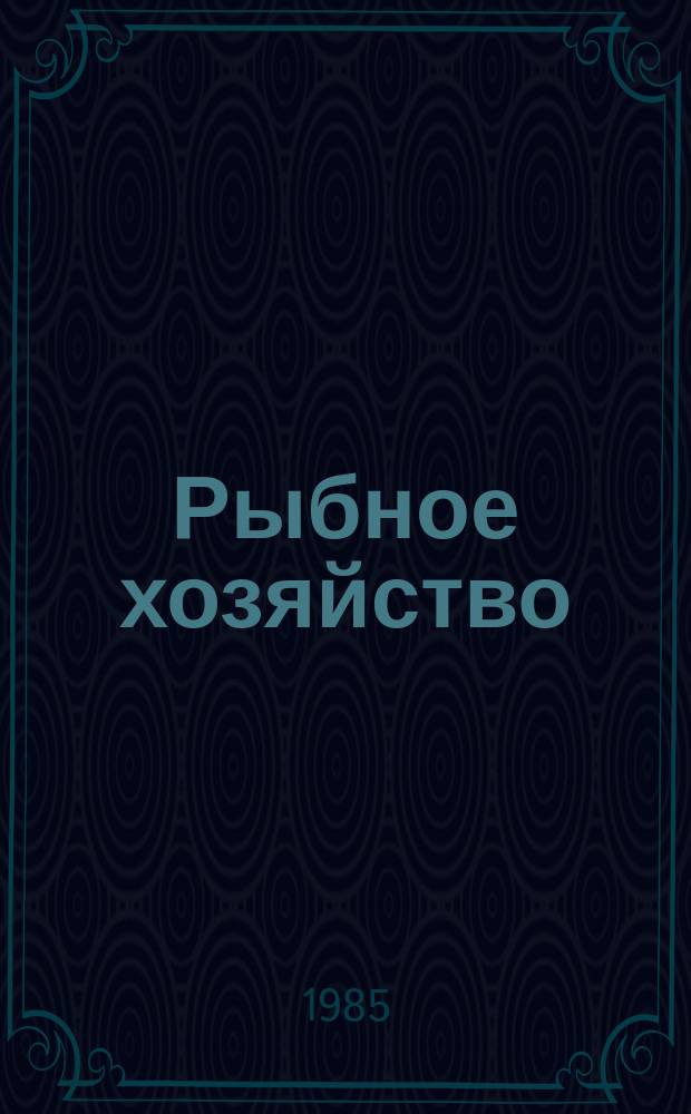 Рыбное хозяйство : Экспресс-информ. Отеч. произв. опыт. 1985, Вып.1