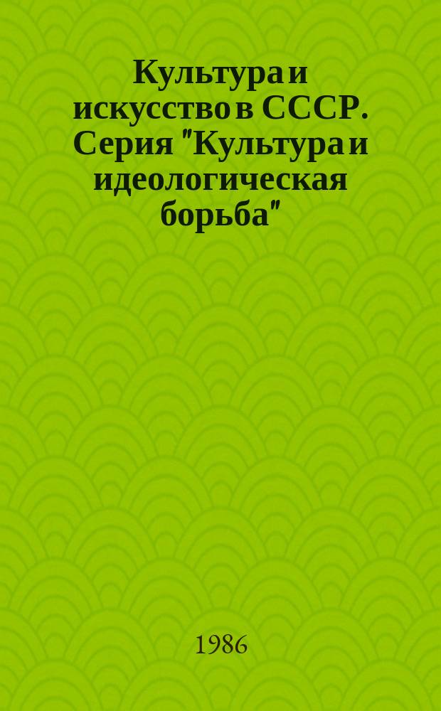 Культура и искусство в СССР. Серия "Культура и идеологическая борьба" : Экспресс-информ