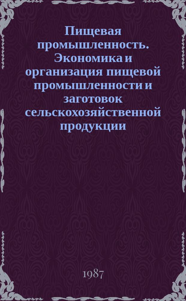 Пищевая промышленность. Экономика и организация пищевой промышленности и заготовок сельскохозяйственной продукции : Экспресс-информ. : Отеч. произв. опыт