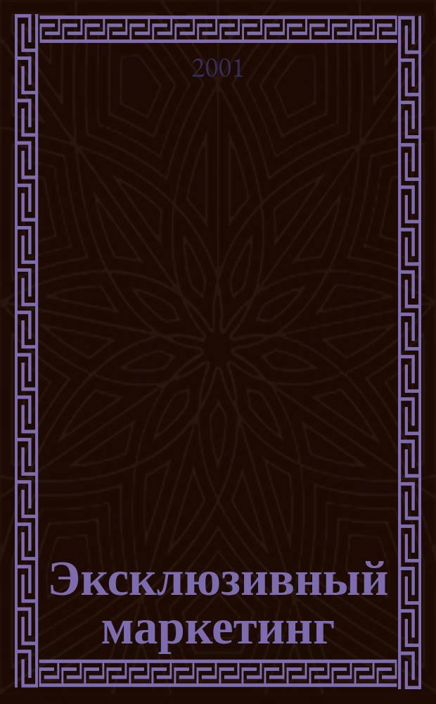 Эксклюзивный маркетинг : Прил. к бюл. "Практ. маркетинг". 2001, Вып.6(27)