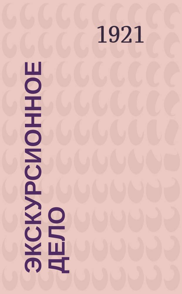 Экскурсионное дело : Научно-педагогический журн. Экскурсионной секции Сектора соц. воспитания Петрогр. отд. нар. образования
