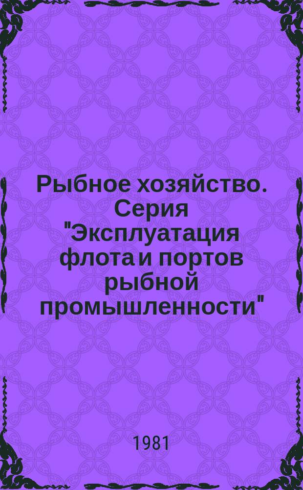 Рыбное хозяйство. Серия "Эксплуатация флота и портов рыбной промышленности" : Экспресс-информ