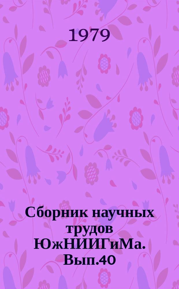Сборник научных трудов ЮжНИИГиМа. Вып.40 : Разработка технологии, рабочих органов машин и орудий для строительства и эксплуатации оросительных систем