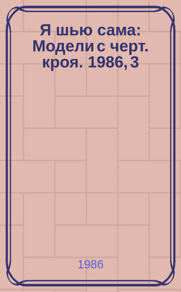 Я шью сама : Модели с черт. кроя. 1986, 3 : (Мода - детям)