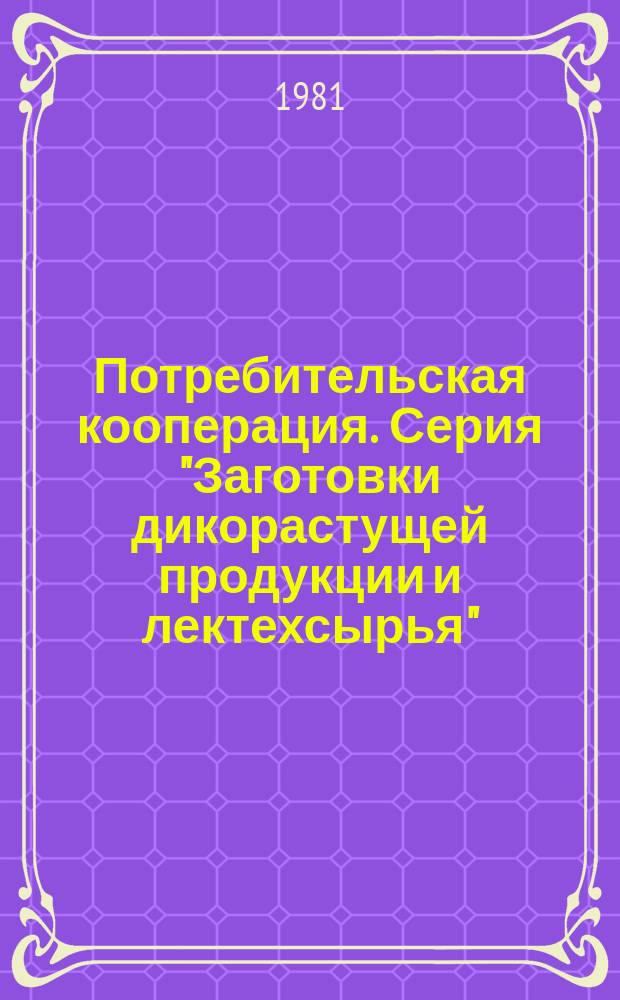 Потребительская кооперация. Серия "Заготовки дикорастущей продукции и лектехсырья" : Экспресс-информ