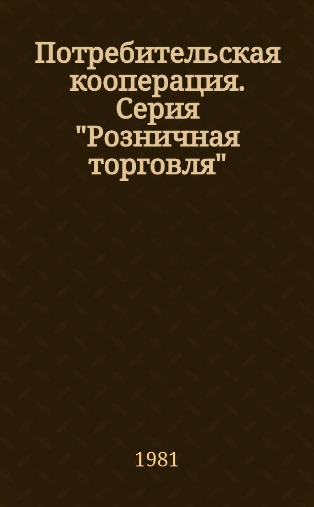 Потребительская кооперация. Серия "Розничная торговля" : Экспресс-информ