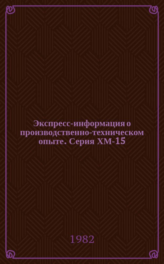 Экспресс-информация о производственно-техническом опыте. Серия ХМ-15