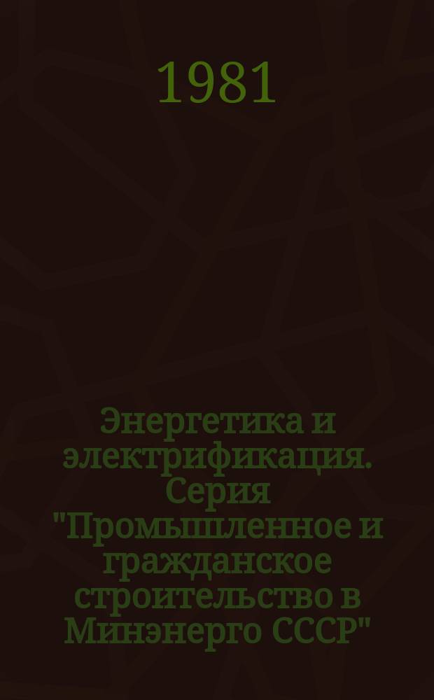 Энергетика и электрификация. Серия "Промышленное и гражданское строительство в Минэнерго СССР" : Экспресс-информ