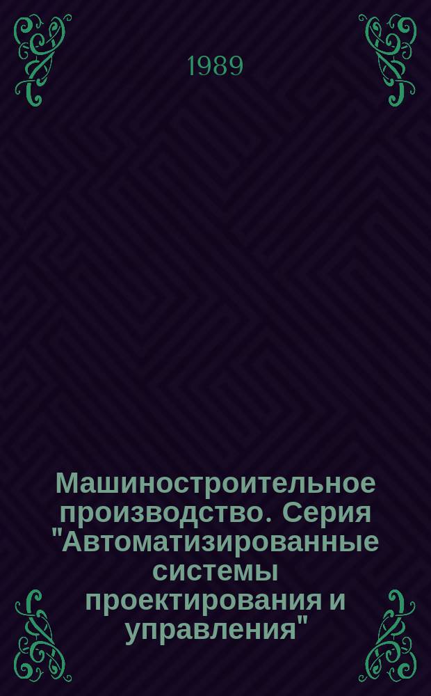 Машиностроительное производство. Серия "Автоматизированные системы проектирования и управления". Зарубежный опыт : Экспресс-информ