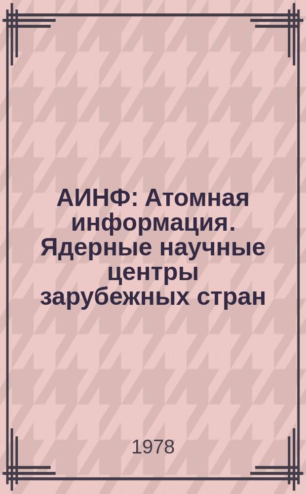 АИНФ : [Атомная информация]. Ядерные научные центры зарубежных стран