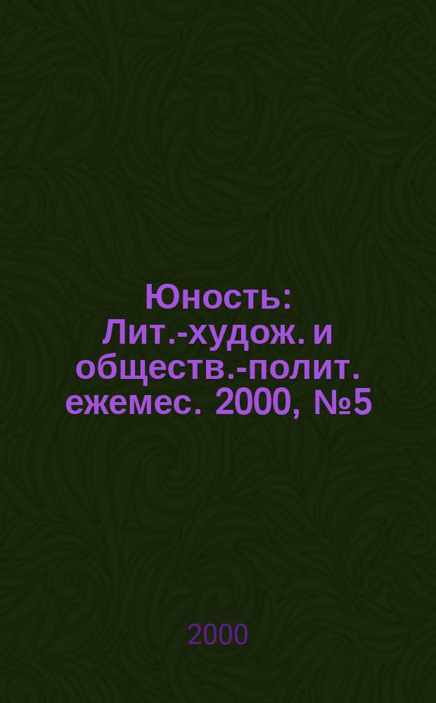 Юность : Лит.-худож. и обществ.-полит. ежемес. 2000, №5(534)