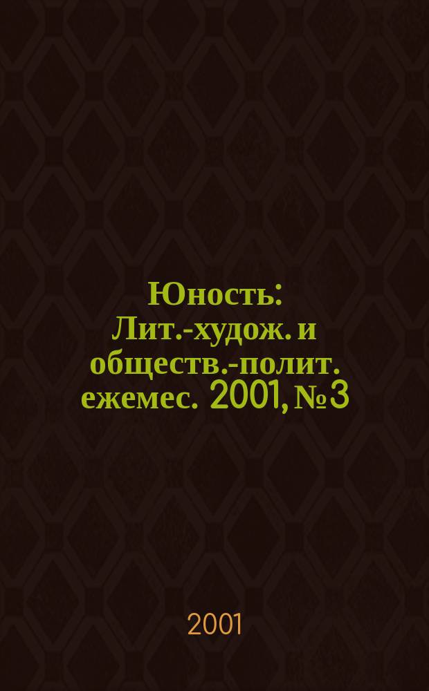 Юность : Лит.-худож. и обществ.-полит. ежемес. 2001, №3