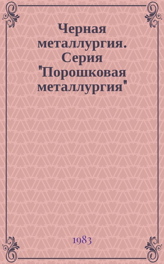 Черная металлургия. Серия "Порошковая металлургия" : Экспресс-информ