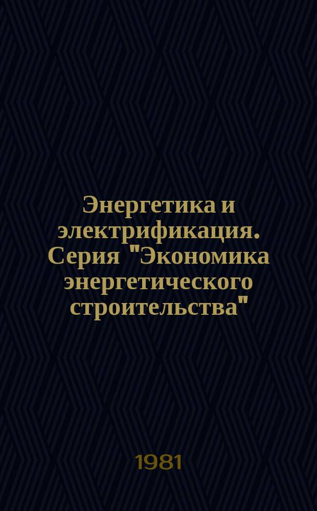 Энергетика и электрификация. Серия "Экономика энергетического строительства" : Экспресс-информ