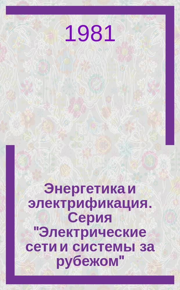 Энергетика и электрификация. Серия "Электрические сети и системы за рубежом" : Экспресс-информ