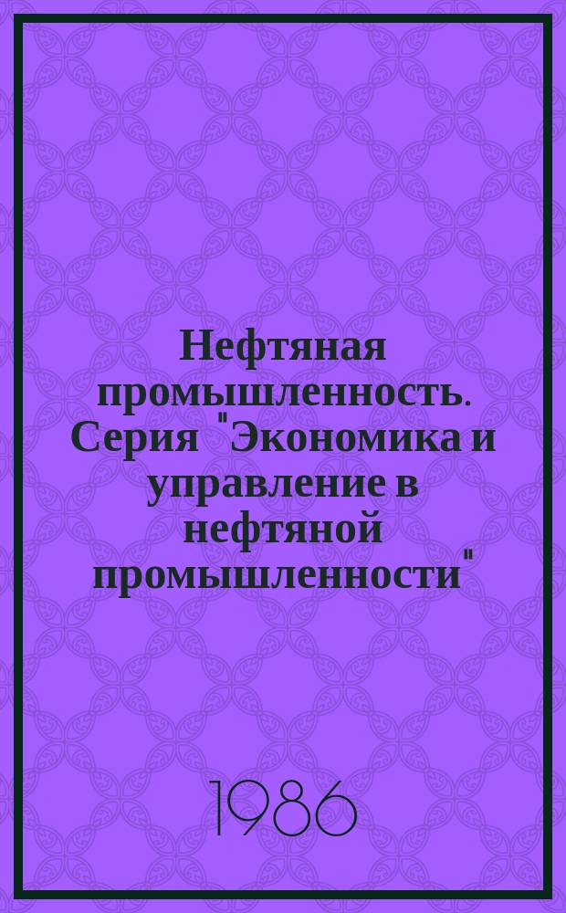 Нефтяная промышленность. Серия "Экономика и управление в нефтяной промышленности". Отечественный опыт : Экспресс-информ