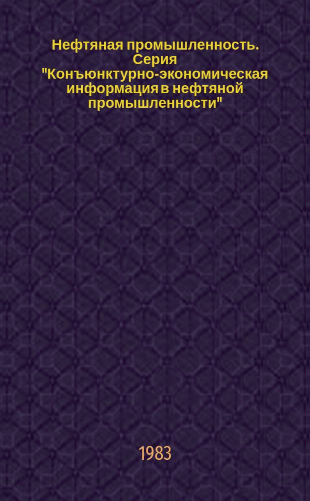 Нефтяная промышленность. Серия "Конъюнктурно-экономическая информация в нефтяной промышленности" : Экспресс-информ