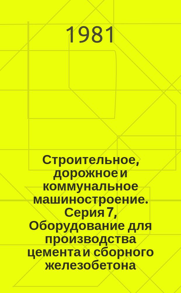 Строительное, дорожное и коммунальное машиностроение. Серия 7, Оборудование для производства цемента и сборного железобетона : Экспресс-информ