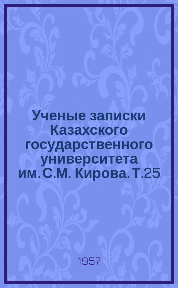 Ученые записки Казахского государственного университета им. С.М. Кирова. Т.25