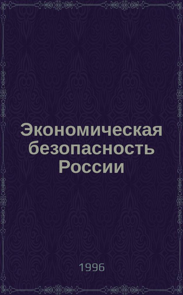 Экономическая безопасность России : Материалы Межвед. комис. Совета Безопасности Рос. Федерации по экон. безопасности