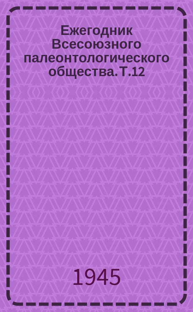 Ежегодник Всесоюзного палеонтологического общества. Т.12 : 1936/1939