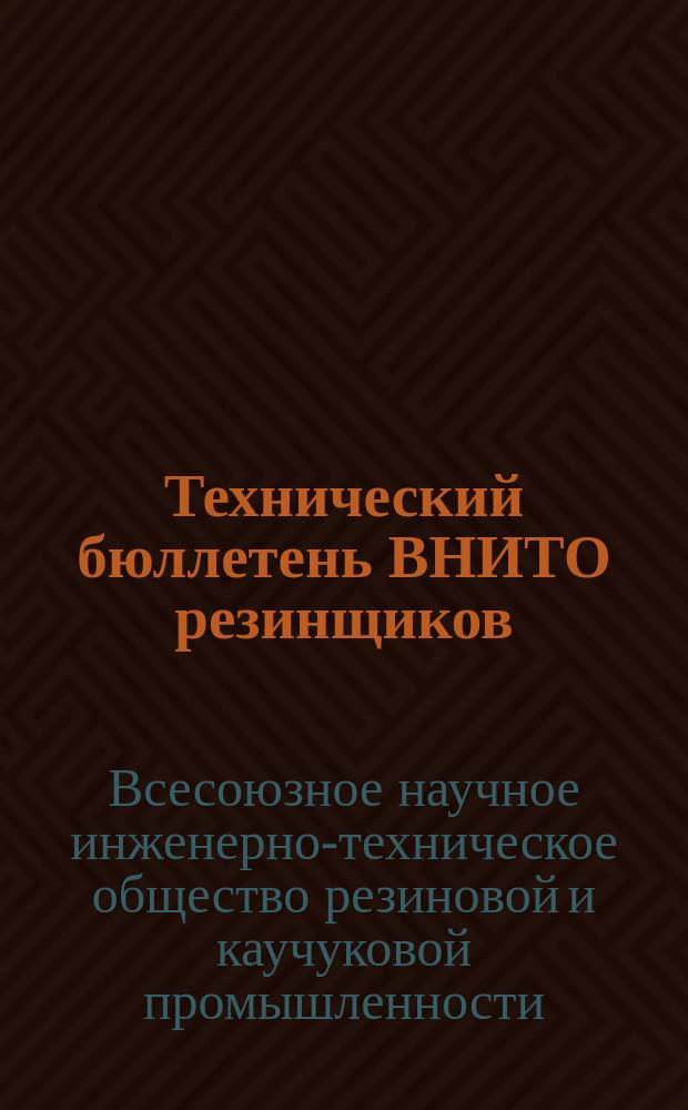 Технический бюллетень ВНИТО резинщиков : Изд. Ярославск. отд. Всесоюз. науч. инж.-техн. о-ва резиновой и каучуковой пром