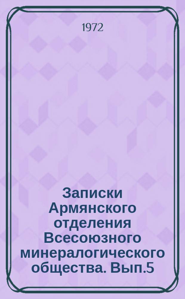 Записки Армянского отделения Всесоюзного минералогического общества. Вып.5 : Магматизм и металлогения Армянской ССР