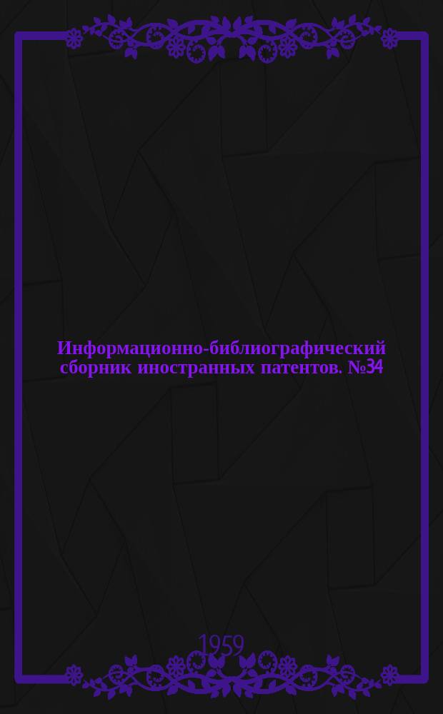 Информационно-библиографический сборник иностранных патентов. №34 : Химические способы и аппараты, поскольку они не вошли в другие классы