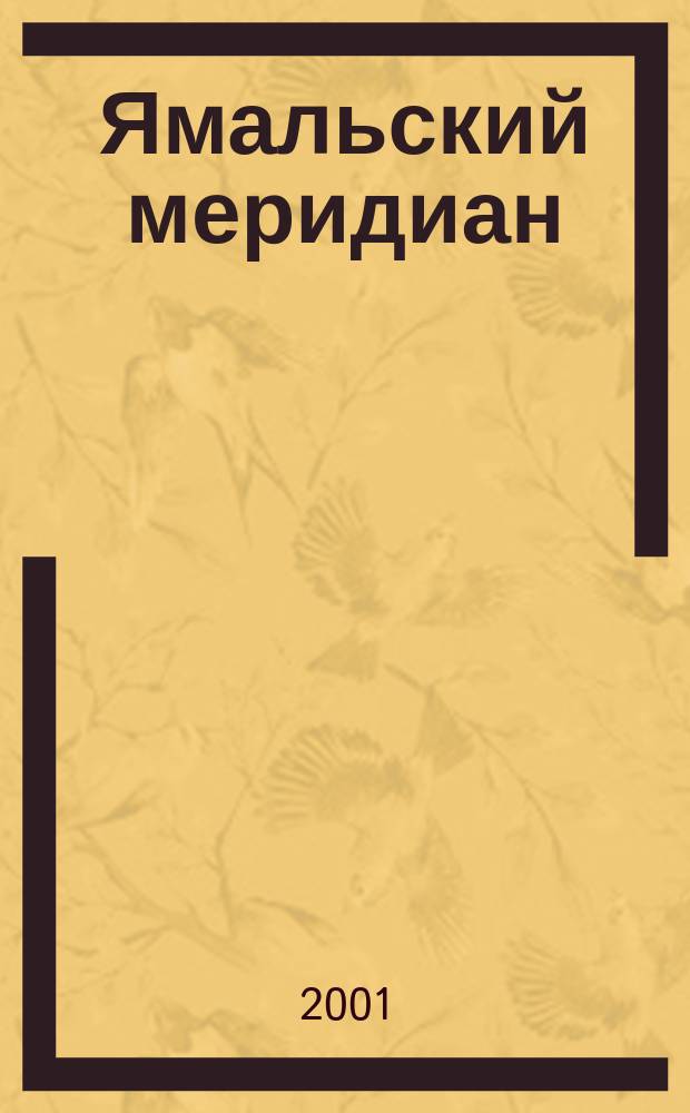 Ямальский меридиан : Всерос. ист.-культ. науч.-попул. журн. 2001, №2(58)
