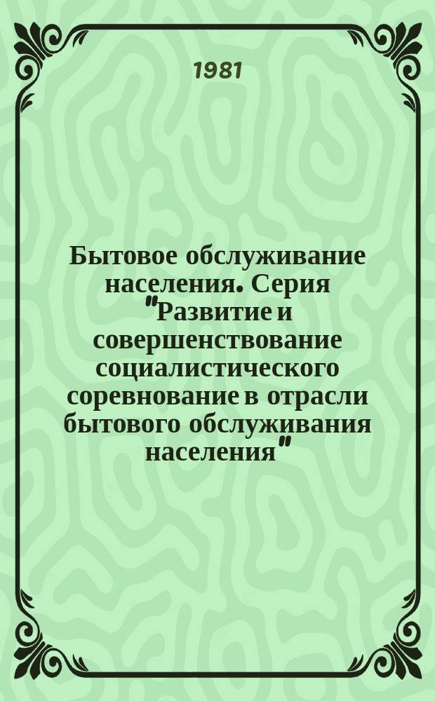 Бытовое обслуживание населения. Серия "Развитие и совершенствование социалистического соревнование в отрасли бытового обслуживания населения" : Экспресс-информ